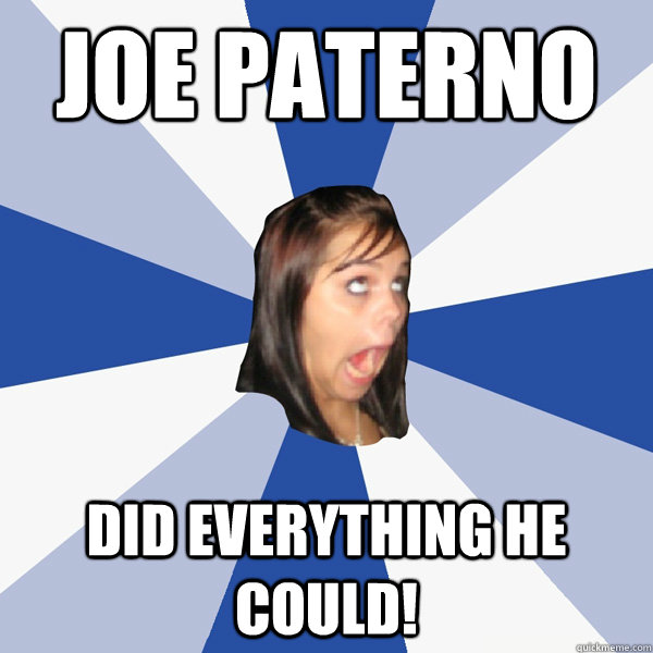 Joe Paterno Did everything he could!  Annoying Facebook Girl