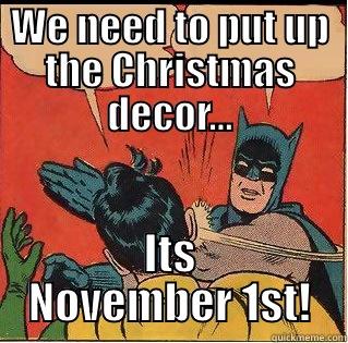 Too Soon - WE NEED TO PUT UP THE CHRISTMAS DECOR... ITS NOVEMBER 1ST! Slappin Batman