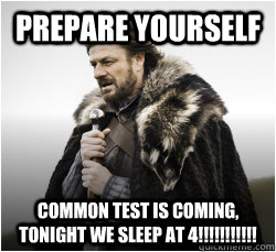 prepare yourself Common test is coming, TONIGHT WE SLEEP AT 4!!!!!!!!!!!  