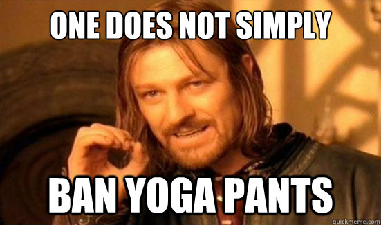 One Does Not Simply Ban yoga pants  Boromir