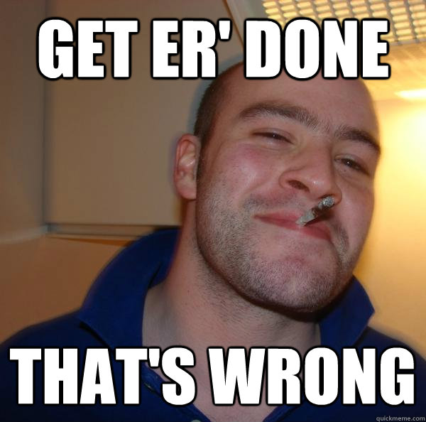 get er' done That's wrong - get er' done That's wrong  Misc