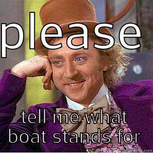 PLEASE TELL ME WHAT BOAT STANDS FOR Condescending Wonka