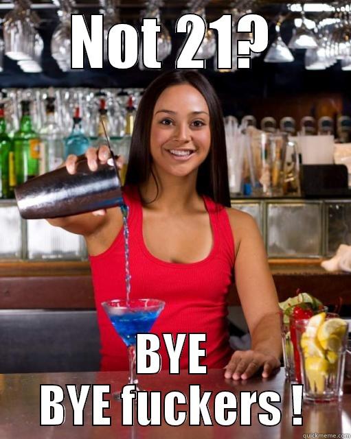 NOT 21? BYE BYE FUCKERS ! Misc