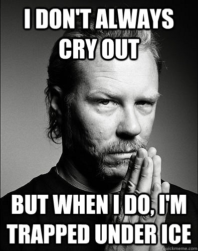 I don't always cry out but when i do, i'm trapped under ice - I don't always cry out but when i do, i'm trapped under ice  Most Interesting James