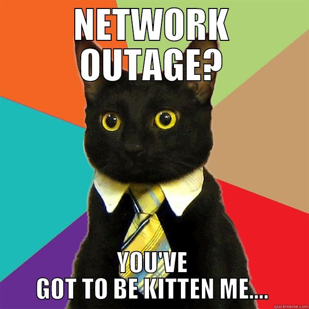 NETWORK OUTAGE? YOU'VE GOT TO BE KITTEN ME.... Business Cat