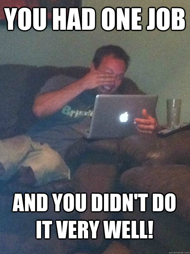You had one job And you didn't do it very well!  MEME DAD
