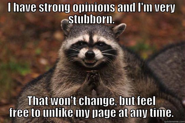 I HAVE STRONG OPINIONS AND I'M VERY STUBBORN. THAT WON'T CHANGE, BUT FEEL FREE TO UNLIKE MY PAGE AT ANY TIME. Evil Plotting Raccoon