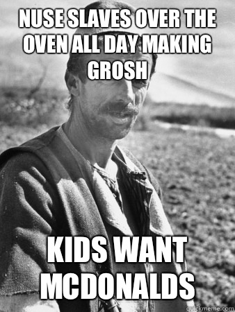 Nuse slaves over the oven all day making grosh Kids want Mcdonalds  Typical Albanian