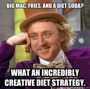 Big Mac, Fries, and a diet soda? What an incredibly creative diet strategy.  Condescending Wonka