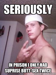 Seriously In Prison I only had suprise butt-sex twice - Seriously In Prison I only had suprise butt-sex twice  Tru Dat Terry