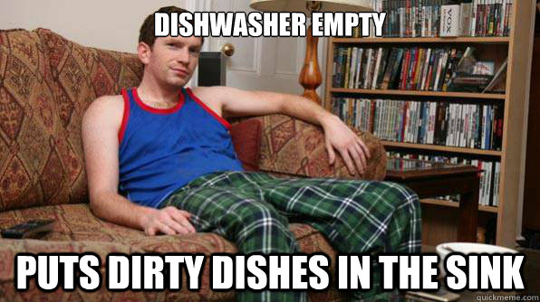 Dishwasher empty puts dirty dishes in the sink - Dishwasher empty puts dirty dishes in the sink  Scumbag Roommate