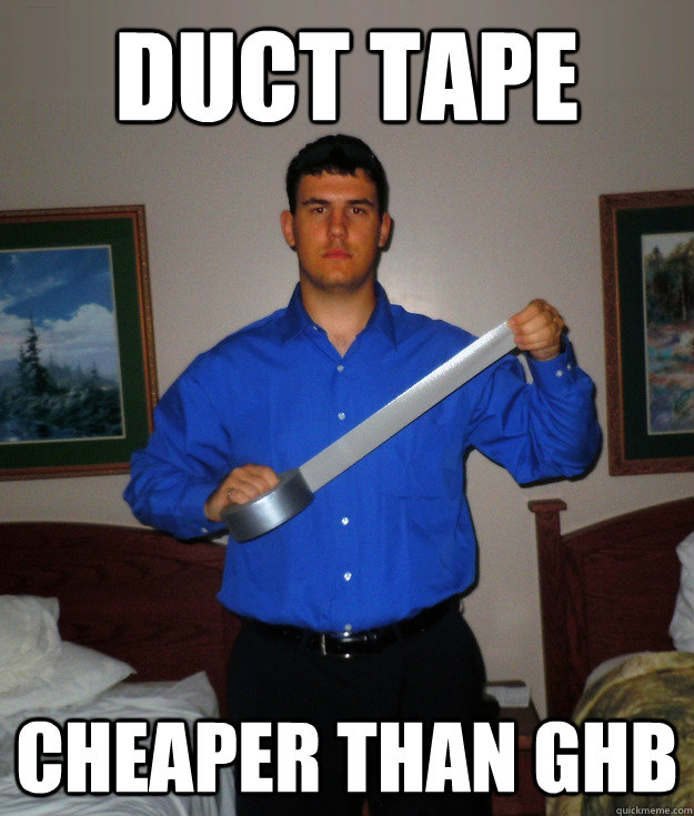 Duct Tape Cheaper than GHB  