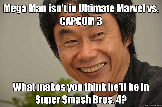 Mega Man isn't in Ultimate Marvel vs. CAPCOM 3 What makes you think he'll be in Super Smash Bros. 4?  