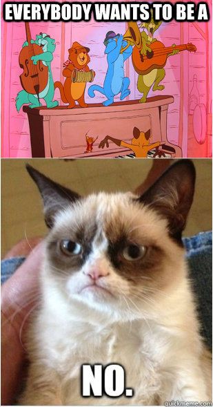 Everybody wants to be a  - Everybody wants to be a   Grumpy Cat Aristocats NO