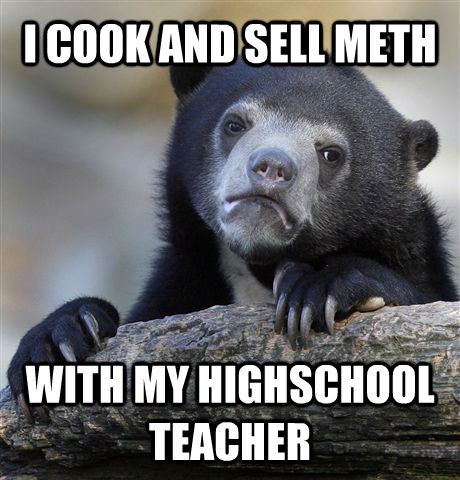 I COOK AND SELL METH  WITH MY HIGHSCHOOL TEACHER  Confession Bear