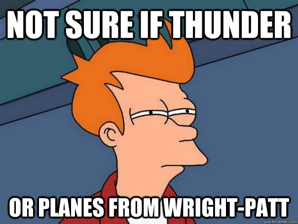 Not sure if thunder Or planes from Wright-Patt  Futurama Fry