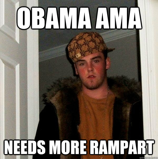 obama ama needs more rampart  Scumbag Steve
