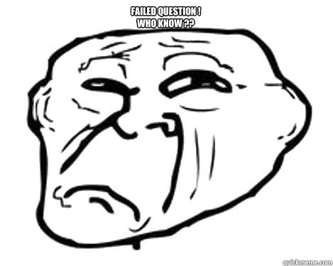 failed question !
who know ??  Backtrolled