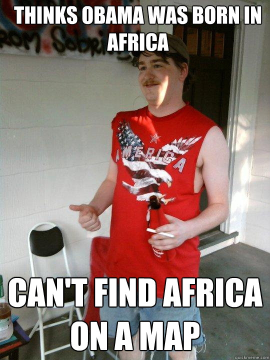 thinks obama was born in africa can't find africa on a map  Redneck Randal