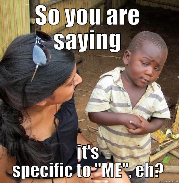 Skeptical kid is skeptcial  - SO YOU ARE SAYING IT'S SPECIFIC TO 