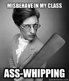 Misbehave in my class ass-whipping  
