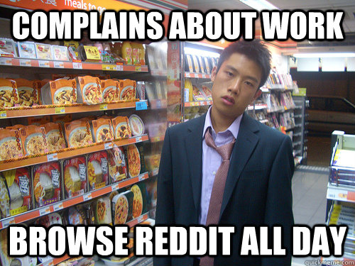 Complains about work browse reddit all day  Disenchanted Young Professional