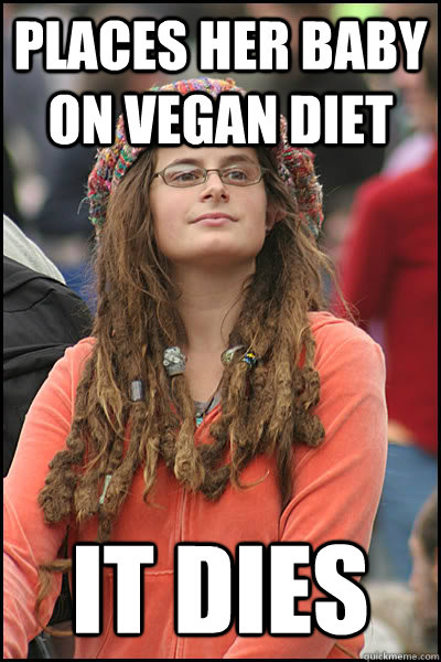 Places her baby on vegan diet It dies - Places her baby on vegan diet It dies  College Liberal