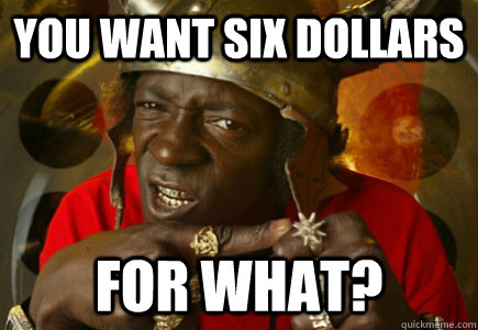 You want six dollars for what?  Flavor Flav