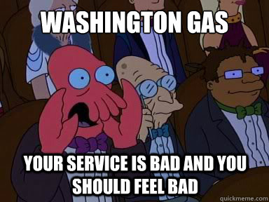 Washington gas your service is bad and you should feel bad  X is bad and you should feel bad