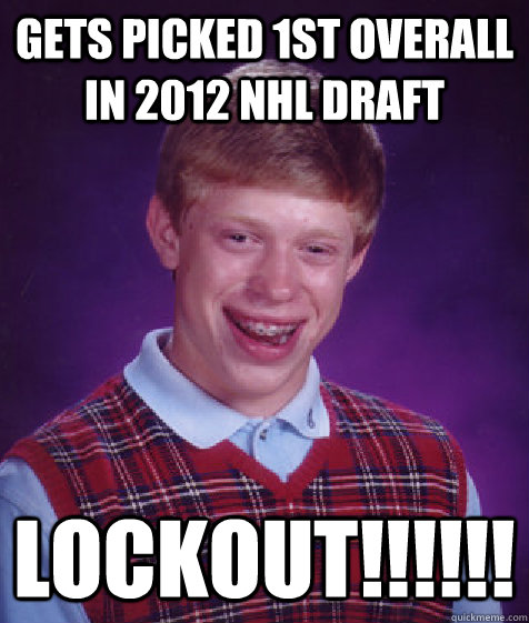 Gets picked 1st overall in 2012 NHL Draft lockout!!!!!!  Bad Luck Brian