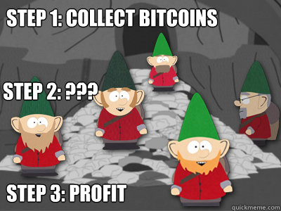 Step 1: Collect Bitcoins Step 3: profit Step 2: ???   