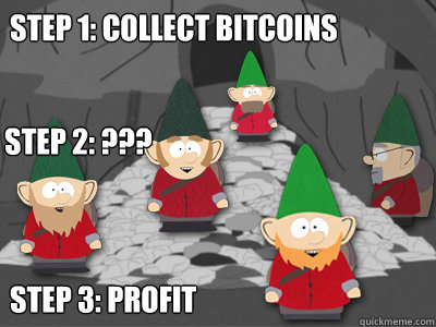 Step 1: Collect Bitcoins Step 3: profit Step 2: ???   