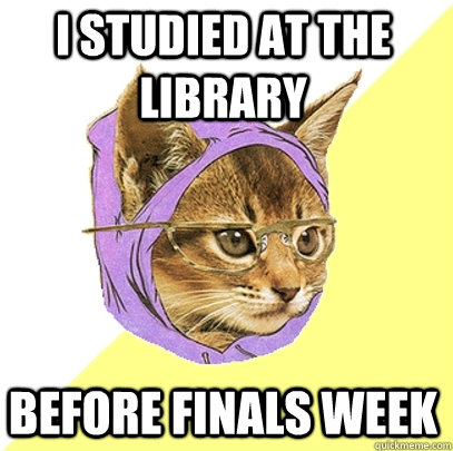 I studied at the library before finals week  Hipster Kitty