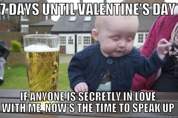 7 DAYS UNTIL VALENTINE'S DAY IF ANYONE IS SECRETLY IN LOVE WITH ME, NOW'S THE TIME TO SPEAK UP drunk baby