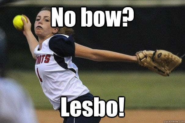 No bow? Lesbo! - No bow? Lesbo!  HS Softball Pitcher