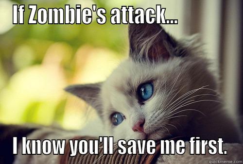 IF ZOMBIE'S ATTACK...              I KNOW YOU'LL SAVE ME FIRST. First World Problems Cat