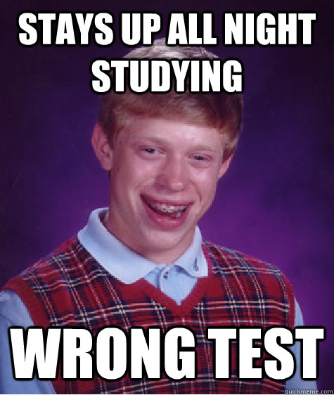 stays up all night studying wrong test  Bad Luck Brian
