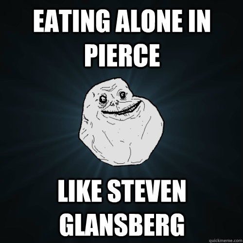 eating alone in pierce like steven glansberg  Forever Alone