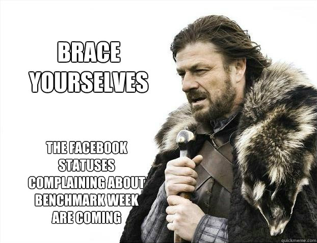 Brace Yourselves
 The facebook statuses complaining about benchmark week are coming  Brace yourself - muslim claims