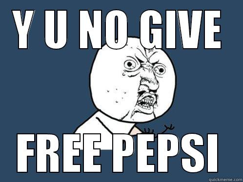 Y U NO GIVE FREE PEPSI Y U No