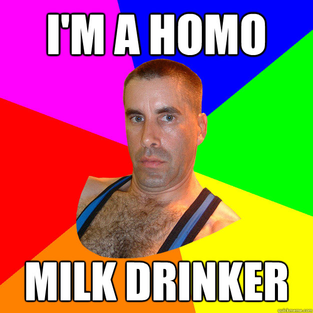 I'm a homo milk drinker  Closet Gay Guy