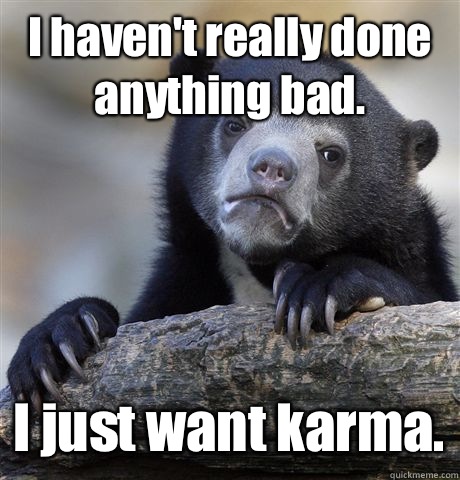 I haven't really done anything bad. I just want karma.  Confession Bear
