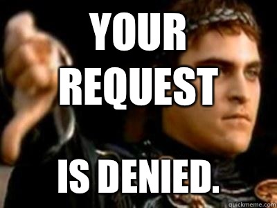 Your request is denied. - Your request is denied.  Downvoting Roman