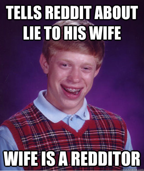 Tells reddit about lie to his wife wife is a redditor  Badluckbrian