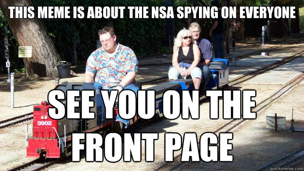 This meme is about the NsA spying on everyone See you on the front page - This meme is about the NsA spying on everyone See you on the front page  Grumpy Train Guy