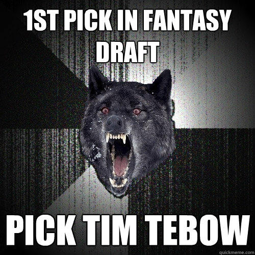 1st pick in fantasy draft  pick tim tebow  Insanity Wolf