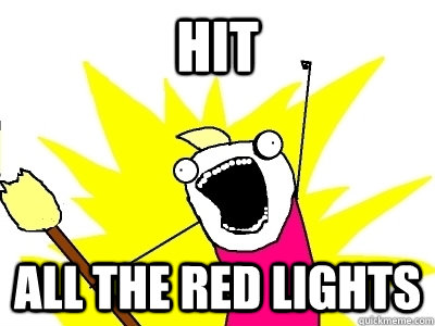 HIT ALL THE RED LIGHTS  