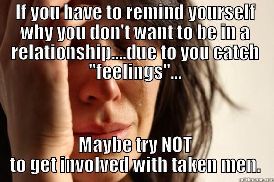 IF YOU HAVE TO REMIND YOURSELF WHY YOU DON'T WANT TO BE IN A RELATIONSHIP....DUE TO YOU CATCH 