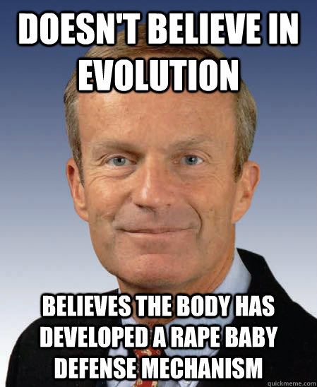 Doesn't believe in evolution Believes the body has developed a rape baby defense mechanism  