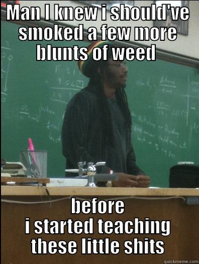 MAN I KNEW I SHOULD'VE SMOKED A FEW MORE BLUNTS OF WEED  BEFORE I STARTED TEACHING THESE LITTLE SHITS Rasta Science Teacher